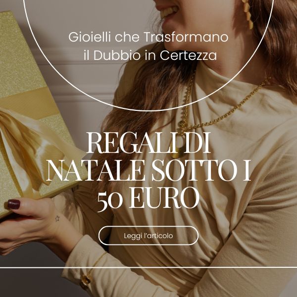 Regali di Natale Sotto i 50 Euro: Gioielli che Trasformano il Dubbio in Certezza